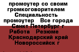 промоутер со своим громкоговорителем › Специальность ­ промоутер - Все города, Санкт-Петербург г. Работа » Резюме   . Краснодарский край,Новороссийск г.